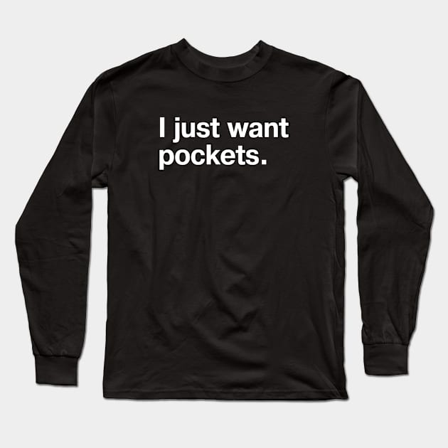 I just want pockets. Long Sleeve T-Shirt by TheBestWords